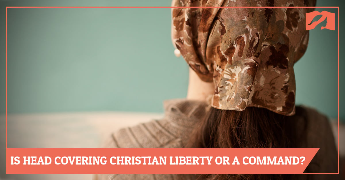 Is Head Covering Christian Liberty or a Command?