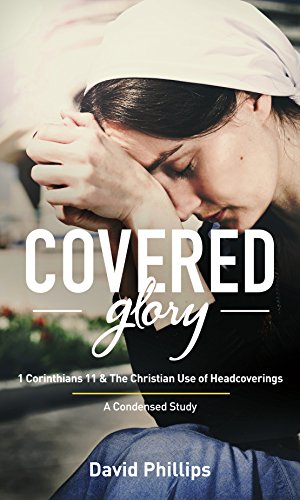Covered Glory (Condensed Edition): 1st Corinthians 11 & The Christian Use of Headcoverings