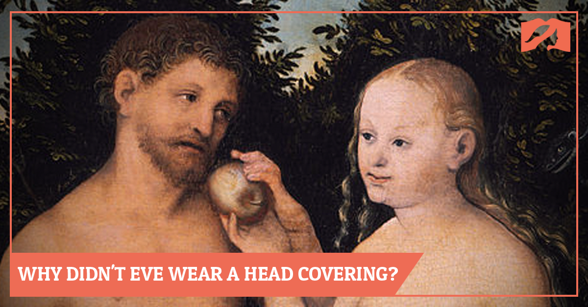 Why Didn't Eve Wear A Head Covering?