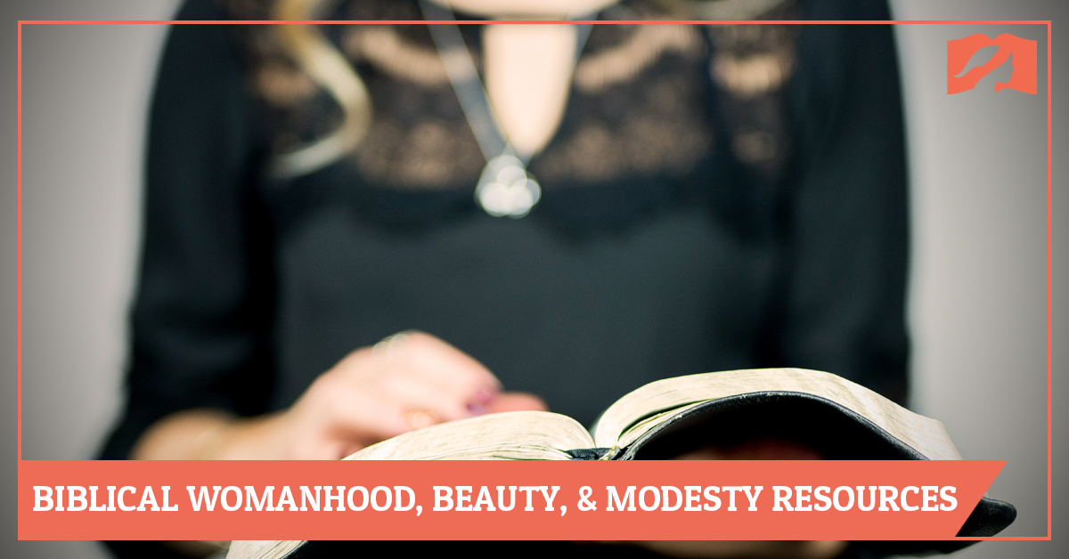 Biblical Womanhood, Beauty, & Modesty Resources