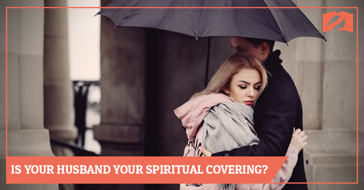 Is Your Husband Your Spiritual Covering?