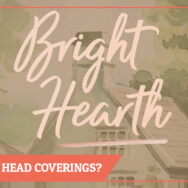 “What About Head Coverings?” (Bright Hearth)